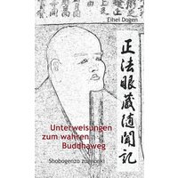 Unterweisungen zum wahren Buddha-Weg. Shobogenzo Zuimonki